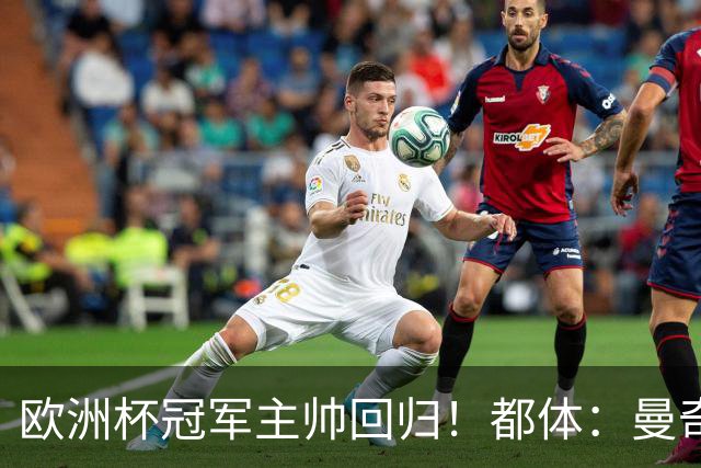 欧洲杯冠军主帅回归！都体：曼奇尼与意足协签约4年，年薪250万欧